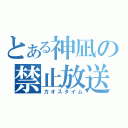 とある神凪の禁止放送（カオスタイム）