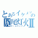 とあるイケメソの尻尾灯火Ⅱ（テールランプ）