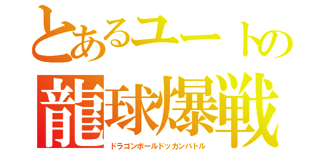 とあるユートの龍球爆戦（ドラゴンボールドッカンバトル）