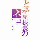 とある屋根裏のネコ（ｍｉｗａ）