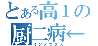 とある高１の厨二病←（インデックス）