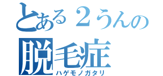 とある２うんの脱毛症（ハゲモノガタリ）