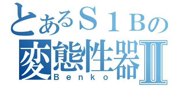 とあるＳ１Ｂの変態性器Ⅱ（Ｂｅｎｋｏ）