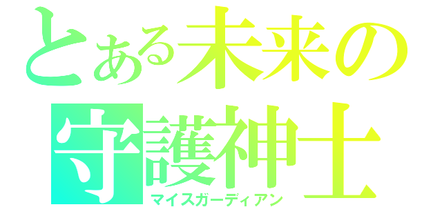 とある未来の守護神士（マイスガーディアン）