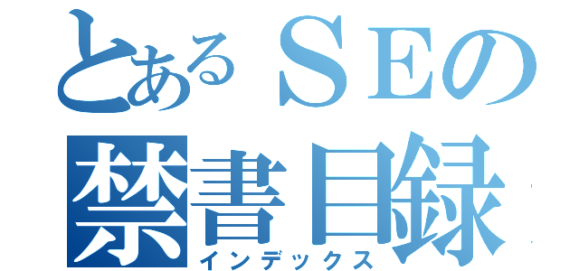 とあるＳＥの禁書目録（インデックス）