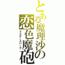 とある魔理沙の恋色魔砲（マスタースパーク）