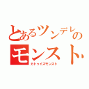 とあるツンデレのモンスト地獄（カトゥイズモンスト）