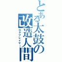 とある太鼓の改造人間（ＤＰプレイヤー）