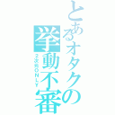 とあるオタクの挙動不審（２次元ＯＮＬＹ）