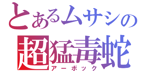 とあるムサシの超猛毒蛇（アーボック）