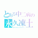 とある中二病の永久凍土（エターナルフォースブリザード）