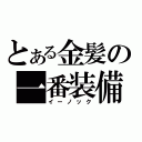 とある金髪の一番装備（イーノック）