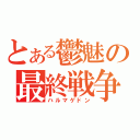 とある鬱魅の最終戦争（ハルマゲドン）