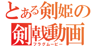 とある剣姫の剣戟動画（フラグムービー）