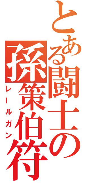 とある闘士の孫策伯符（レールガン）