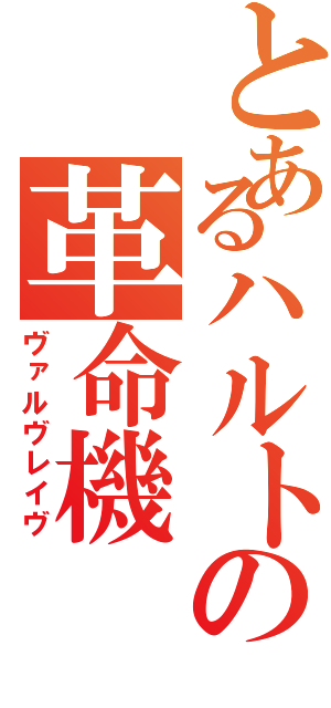 とあるハルトの革命機（ヴァルヴレイヴ）