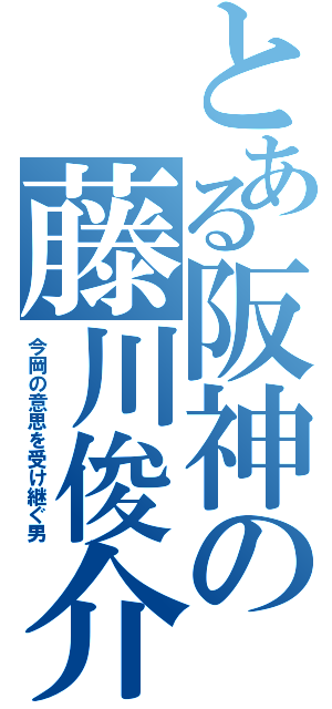 とある阪神の藤川俊介（今岡の意思を受け継ぐ男）