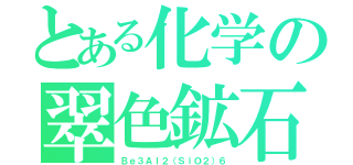 とある化学の翠色鉱石（Ｂｅ３Ａｌ２（ＳｉＯ２）６）