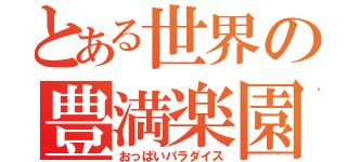 とある世界の豊満楽園（おっぱいパラダイス）