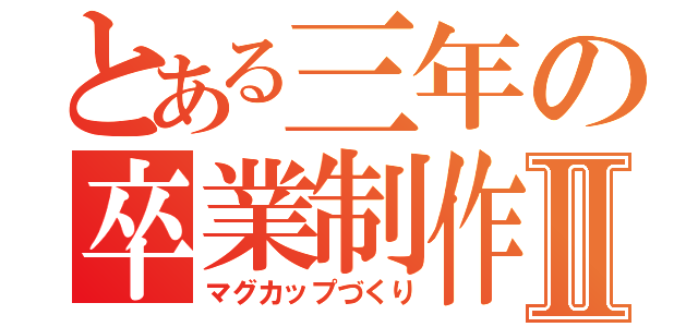 とある三年の卒業制作Ⅱ（マグカップづくり）