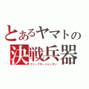 とあるヤマトの決戦兵器（ウェーブモーションガン）