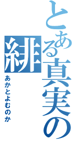 とある真実の緋（あかとよむのか）