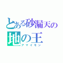 とある砂漏天の地の王（アマイモン）