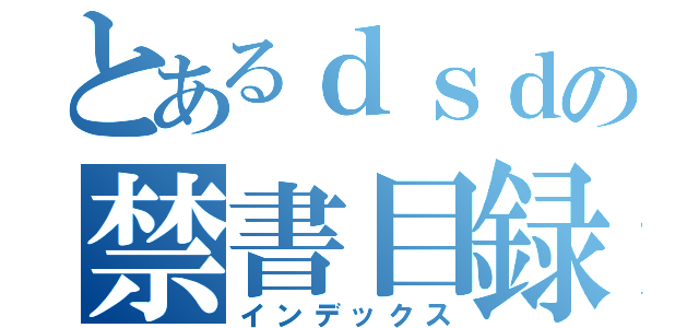 とあるｄｓｄの禁書目録（インデックス）