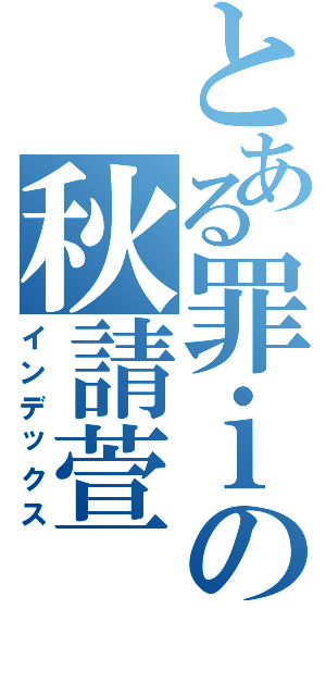 とある罪ｉの秋請萱（インデックス）