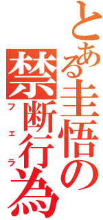 とある圭悟の禁断行為（フェラ）