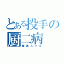 とある投手の厨二病（暗黒スバル）