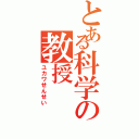 とある科学の教授（ユカワせんせい）