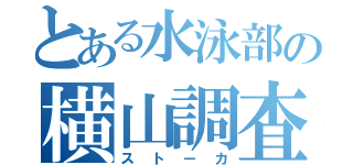 とある水泳部の横山調査（ストーカ）