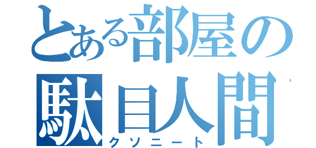 とある部屋の駄目人間（クソニート）