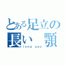 とある足立の長い　顎（ｌｏｎｇ ａｇｏ）