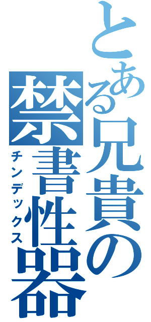 とある兄貴の禁書性器（チンデックス）