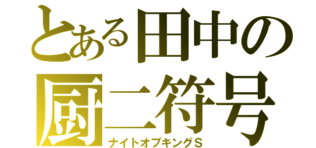 とある田中の厨二符号（ナイトオブキングＳ）