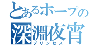とあるホープの深淵夜宵（プリンセス）