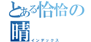 とある恰恰の晴（インデックス）