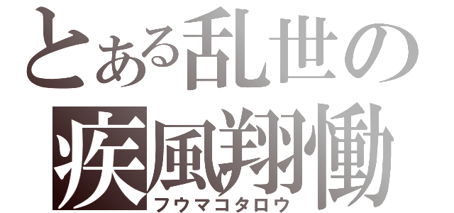 とある乱世の疾風翔慟（フウマコタロウ）