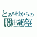 とある村からの脱出絶望（どうあがいても絶望）