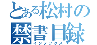 とある松村の禁書目録（インデックス）