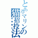 とあるマリンの猫招投法（成　瀬　善　久）