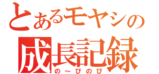 とあるモヤシの成長記録（の～びのび）