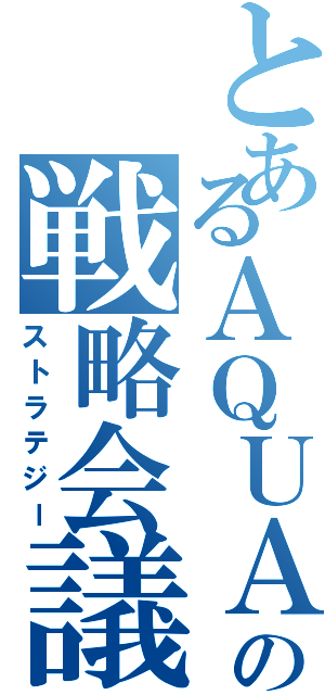 とあるＡＱＵＡの戦略会議（ストラテジー）