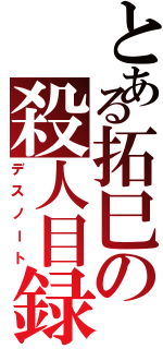 とある拓巳の殺人目録（デスノート）