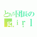 とある団長のｇｉｒｌｆｒｉｅｎｄ（夢菜）