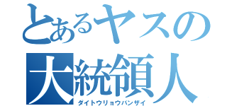 とあるヤスの大統領人生（ダイトウリョウバンザイ）