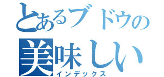 とあるブドウの美味しい（インデックス）