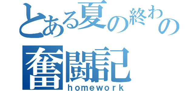 とある夏の終わりの奮闘記（ｈｏｍｅｗｏｒｋ）